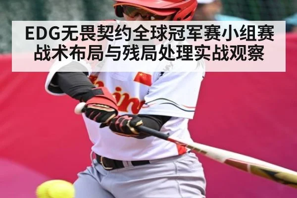 EDG无畏契约全球冠军赛小组赛战术布局与残局处理实战观察